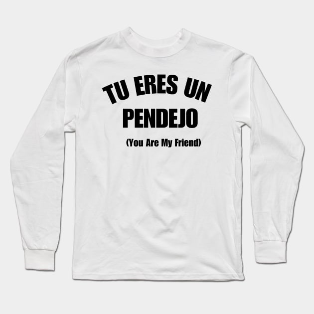 Tu Eres Un Pendejo You Are My Friend Long Sleeve T-Shirt by CoubaCarla